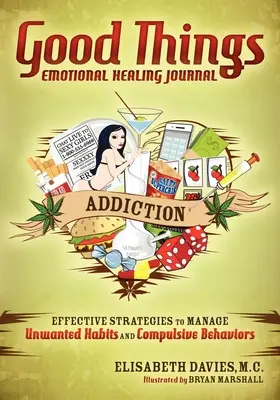 Jurnalul de vindecare emoțională Good Things: Addiction: Strategii eficiente de gestionare a obiceiurilor nedorite și a comportamentelor compulsive (Effective Strategies to Manage Unwanted Habits and Compulsive Behaviors) - Good Things Emotional Healing Journal: Addiction: Effective Strategies to Manage Unwanted Habits and Compulsive Behaviors