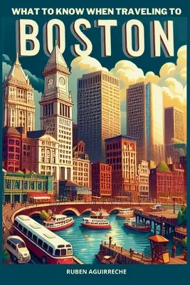 Ce trebuie să știți când călătoriți la Boston: O călătorie interesantă în Massachusetts - What to know when traveling to Boston: An interesting trip to Massachusetts