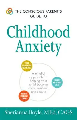 The Conscious Parent's Guide to Childhood Anxiety (Ghidul părintelui conștient pentru anxietatea infantilă): A Mindful Approach for Helping Your Child Become Calm, Resilient, and Secure - The Conscious Parent's Guide to Childhood Anxiety: A Mindful Approach for Helping Your Child Become Calm, Resilient, and Secure