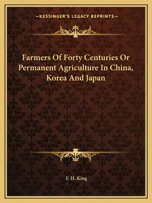 Fermierii de patruzeci de secole sau agricultura permanentă în China, Coreea și Japonia - Farmers Of Forty Centuries Or Permanent Agriculture In China, Korea And Japan
