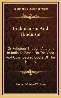 Brahmanismul și hinduismul: Or Religious Thought And Life In India As Based On The Veda And Other Sacred Books Of The Hindus - Brahmanism And Hinduism: Or Religious Thought And Life In India As Based On The Veda And Other Sacred Books Of The Hindus