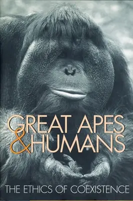Marile maimuțe și oamenii: Etica coexistenței - Great Apes & Humans: The Ethics of Coexistence