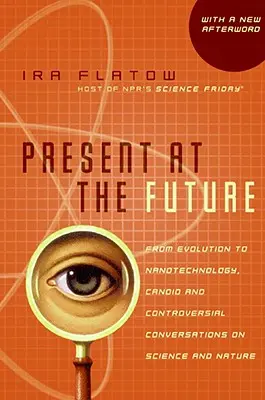 Prezent la viitor: De la evoluție la nanotehnologie, conversații sincere și controversate despre știință și natură - Present at the Future: From Evolution to Nanotechnology, Candid and Controversial Conversations on Science and Nature
