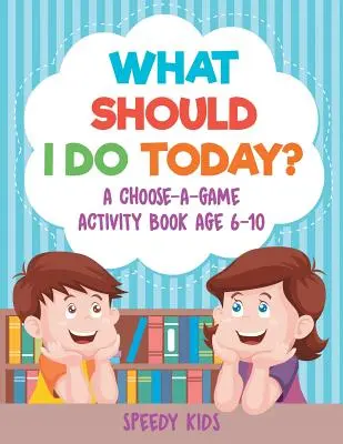 Ce ar trebui să fac astăzi? A Choose-a-Game Activity Book Vârsta 6-10 - What Should I Do Today? A Choose-a-Game Activity Book Age 6-10
