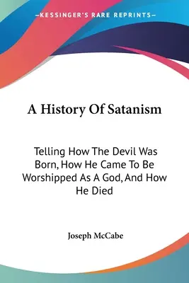 O istorie a satanismului: Cum s-a născut diavolul, cum a ajuns să fie venerat ca un zeu și cum a murit - A History Of Satanism: Telling How The Devil Was Born, How He Came To Be Worshipped As A God, And How He Died