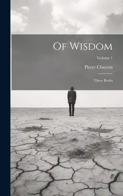 De Înțelepciune: Trei cărți; Volumul 1 - Of Wisdom: Three Books; Volume 1