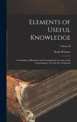 Elemente de cunoștințe utile: : Containing a Historical and Geographical Account of the United States: For the Use of Schools; Volume II - Elements of Useful Knowledge: : Containing a Historical and Geographical Account of the United States: For the Use of Schools; Volume II