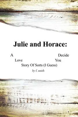 Julie și Horace: O poveste de dragoste de tot felul (cred) Tu decizi - Julie and Horace: A Love Story of Sorts (I Guess) You Decide