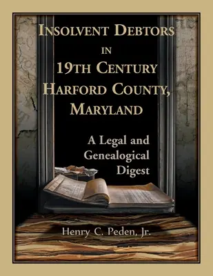 Insolvent Debtors in 19th Century Harford County, Maryland: A Legal and Genealogical Digest