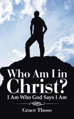 Cine sunt eu în Hristos?: Eu sunt cine spune Dumnezeu că sunt - Who Am I in Christ?: I Am Who God Says I Am