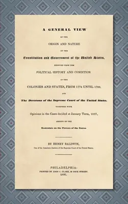 O viziune generală asupra originii și naturii Constituției și Guvernului Statelor Unite [1837] (A General View of the Origin and Nature of the Constitution and Government of the United States) - A General View of the Origin and Nature of the Constitution and Government of the United States [1837]