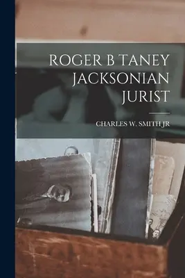 Roger B Taney Juristul Jacksonian - Roger B Taney Jacksonian Jurist