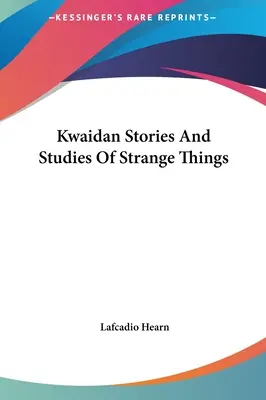 Kwaidan Povestiri și studii despre lucruri ciudate - Kwaidan Stories And Studies Of Strange Things