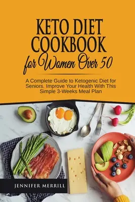 Keto Diet Cookbook for Women Over 50: Un ghid complet pentru dieta ketogenică pentru seniori. Îmbunătățește-ți sănătatea cu acest plan simplu de mese pentru 3 săptămâni - Keto Diet Cookbook for Women Over 50: A Complete Guide to Ketogenic Diet for Seniors. Improve Your Health With This Simple 3-Weeks Meal Plan