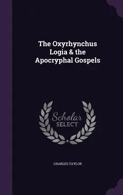 Logia Oxyrhynchus și Evangheliile apocrife - The Oxyrhynchus Logia & the Apocryphal Gospels