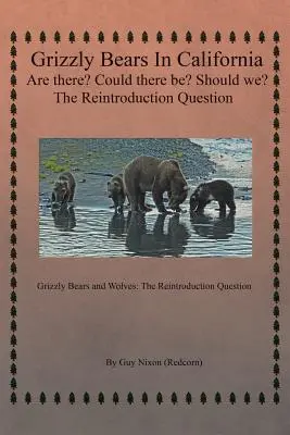 Urșii Grizzly din California Există? Ar putea exista? Ar trebui? Problema reintroducerii: Urșii Grizzly și lupii: Problema reintroducerii - Grizzly Bears in California Are there? Could There Be? Should We? The Reintroduction Question: Grizzly Bears and Wolves: The Reintroduction Question