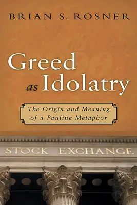 Lăcomia ca idolatrie: Originea și semnificația unei metafore pauline - Greed as Idolatry: The Origin and Meaning of a Pauline Metaphor