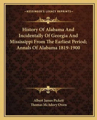 Istoria statului Alabama și, întâmplător, a Georgiei și a statului Mississippi, din cea mai timpurie perioadă; Analele statului Alabama 1819-1900 - History Of Alabama And Incidentally Of Georgia And Mississippi From The Earliest Period; Annals Of Alabama 1819-1900