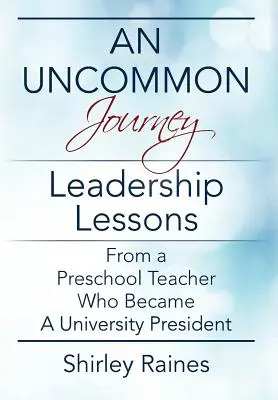O călătorie ieșită din comun: Lecții de leadership de la un profesor de grădiniță care a devenit președinte de universitate - An Uncommon Journey: Leadership Lessons From A Preschool Teacher Who Became A University President