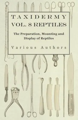 Taxidermie Vol. 8 Reptile - Pregătirea, montarea și expunerea reptilelor - Taxidermy Vol. 8 Reptiles - The Preparation, Mounting and Display of Reptiles