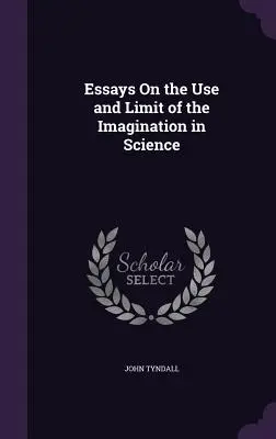Eseuri despre utilizarea și limita imaginației în știință - Essays On the Use and Limit of the Imagination in Science