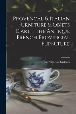 Mobilă și obiecte de artă provensale și italiene ... Mobilă franceză provincială antică - Provencal & Italian Furniture & Objets D'art ... the Antique French Provincial Furniture