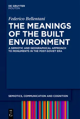 Semnificațiile mediului construit: O abordare semiotică și geografică a monumentelor în epoca post-sovietică [A Semiotic and Geographical Approach to Monuments in the Post-Soviet Era - The Meanings of the Built Environment: A Semiotic and Geographical Approach to Monuments in the Post-Soviet Era
