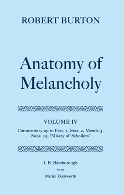 Anatomia melancoliei: Volumul IV: Comentariu până la partea 1, secțiunea 2, membrul 3, subsecțiunea 15, Mizerabilii lui Schollers - The Anatomy of Melancholy: Volume IV: Commentary Up to Part 1, Section 2, Member 3, Subsection 15, Misery of Schollers