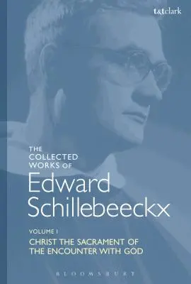 Operele colecționate ale lui Edward Schillebeeckx Volumul 1: Hristos, sacramentul întâlnirii cu Dumnezeu - The Collected Works of Edward Schillebeeckx Volume 1: Christ the Sacrament of the Encounter with God