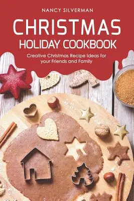 Carte de bucate pentru sărbătorile de Crăciun: Idei creative de rețete de Crăciun pentru prietenii și familia ta - Christmas Holiday Cookbook: Creative Christmas Recipe Ideas for your Friends and Family