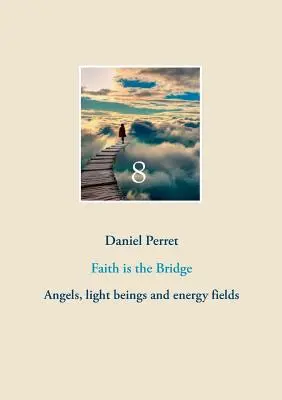 Credința este puntea: Îngeri, ființe de lumină și câmpuri energetice - Faith is the Bridge: Angels, light beings and energy fields