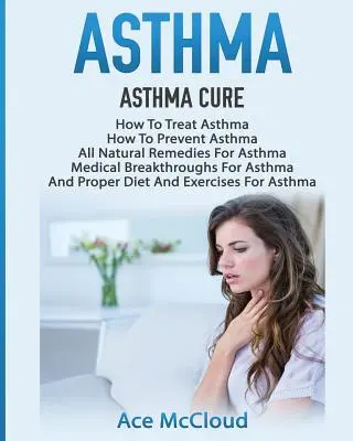 Asthma: Asthma Cure: How To Treat Asthma: Cum să previi astmul, toate remediile naturale pentru astm, descoperiri medicale pentru astm - Asthma: Asthma Cure: How To Treat Asthma: How To Prevent Asthma, All Natural Remedies For Asthma, Medical Breakthroughs For As