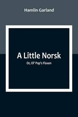 Un mic Norsk; sau, inul lui Ol' Pap - A Little Norsk; Or, Ol' Pap's Flaxen