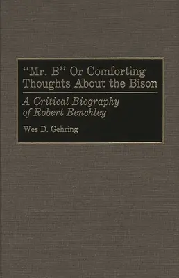 Mr. B sau gânduri reconfortante despre bizoni: O biografie critică a lui Robert Benchley - Mr. B or Comforting Thoughts about the Bison: A Critical Biography of Robert Benchley