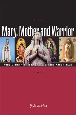Maria, mamă și războinică: Fecioara în Spania și America - Mary, Mother and Warrior: The Virgin in Spain and the Americas