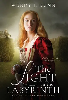 Lumina din labirint: Ultimele zile ale Annei Boleyn. - The Light in the Labyrinth: The last days of Anne Boleyn.