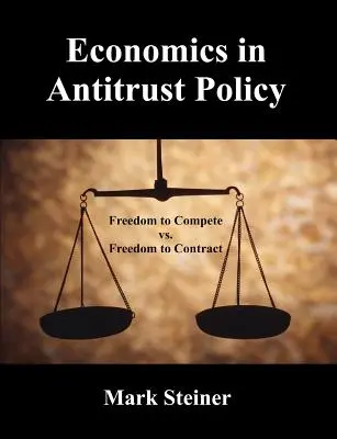 Economia în politica antitrust: Libertatea de a concura vs. Libertatea de a contracta - Economics in Antitrust Policy: Freedom to Compete vs. Freedom to Contract
