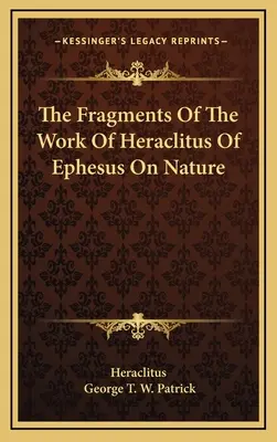 Fragmentele operei lui Heraclit din Efes despre natură (The Fragments Of The Work Of Heraclitus Of Ephesus On Nature) - The Fragments Of The Work Of Heraclitus Of Ephesus On Nature