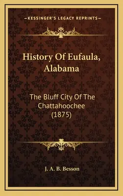 History Of Eufaula, Alabama: The Bluff City Of The Chattahoochee (1875)