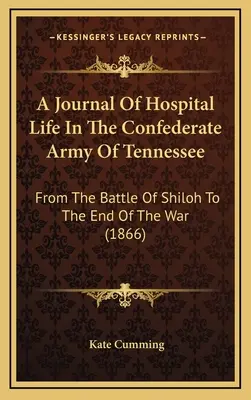 Un jurnal al vieții de spital în armata confederată din Tennessee: De la bătălia de la Shiloh până la sfârșitul războiului (1866) - A Journal Of Hospital Life In The Confederate Army Of Tennessee: From The Battle Of Shiloh To The End Of The War (1866)