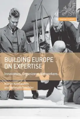 Construirea Europei pe expertiză: Inovatori, organizatori, rețele - Building Europe on Expertise: Innovators, Organizers, Networkers