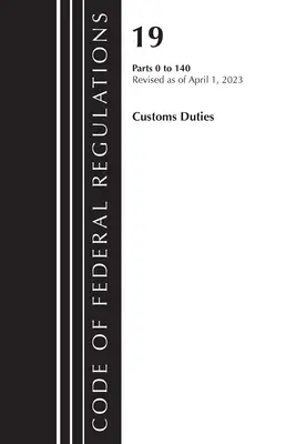 Codul reglementărilor federale, titlul 19 Taxe vamale 0-140 2023 (Office of the Federal Register (U S )) - Code of Federal Regulations, Title 19 Customs Duties 0-140 2023 (Office of the Federal Register (U S ))