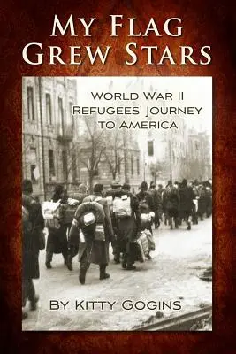 Steagul meu a crescut în stele: Călătoria în America a refugiaților din Al Doilea Război Mondial - My Flag Grew Stars: World War II Refugees' Journey to America