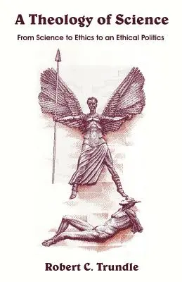 O teologie a științei: De la știință la etică și la o politică etică - A Theology of Science: From Science to Ethics to an Ethical Politics