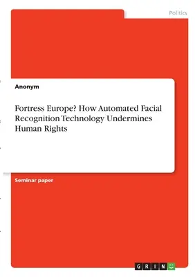 Fortăreața Europa? Cum subminează drepturile omului tehnologia automatizată de recunoaștere facială - Fortress Europe? How Automated Facial Recognition Technology Undermines Human Rights