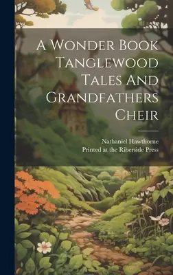 O carte minunată Tanglewood Tales And Grandfathers Cheir - A Wonder Book Tanglewood Tales And Grandfathers Cheir