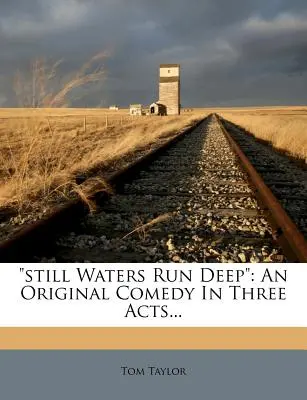 Still Waters Run Deep: O comedie originală în trei acte... - Still Waters Run Deep: An Original Comedy in Three Acts...