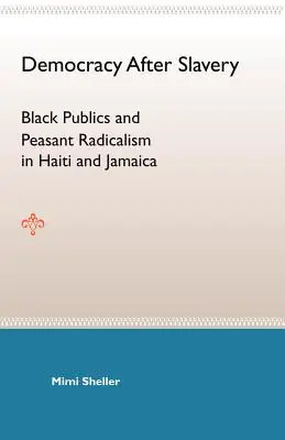 Democrația după sclavie: Publicurile negre și radicalismul țărănesc în Haiti și Jamaica - Democracy After Slavery: Black Publics and Peasant Radicalism in Haiti and Jamaica