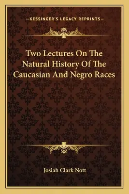 Două prelegeri despre istoria naturală a rasei caucaziene și a rasei negre - Two Lectures On The Natural History Of The Caucasian And Negro Races