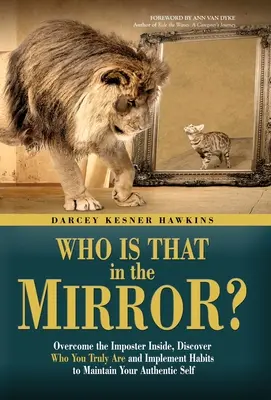 Who is That in the Mirror?: Învingeți impostorul interior, descoperiți cine sunteți cu adevărat și implementați obiceiuri pentru a vă menține sinele autentic - Who is That in the Mirror?: Overcome the Imposter Inside, Discover Who You Truly Are, and Implement Habits to Maintain Your Authentic Self